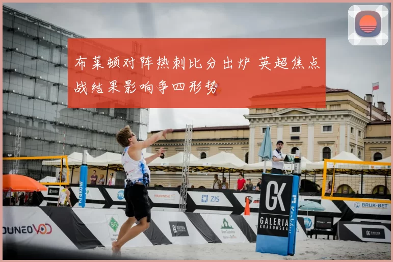 布莱顿对阵热刺比分出炉 英超焦点战结果影响争四形势