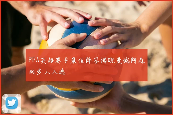 PFA英超赛季最佳阵容揭晓曼城阿森纳多人入选