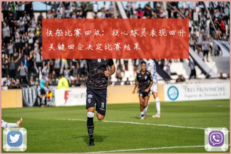 快船比赛回放：核心球员表现回升 关键回合决定比赛结果