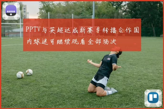 PPTV与英超达成新赛季转播合作国内球迷可继续观看全部场次