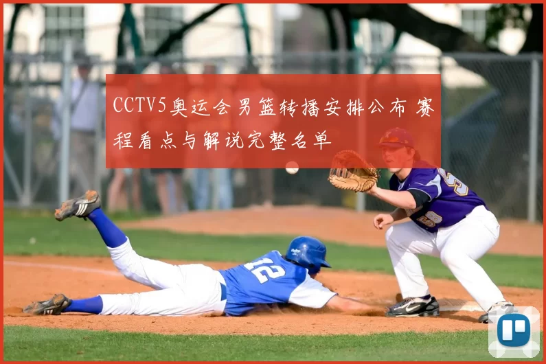 CCTV5奥运会男篮转播安排公布 赛程看点与解说完整名单