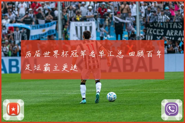 历届世界杯冠军名单汇总 回顾百年足坛霸主更迭