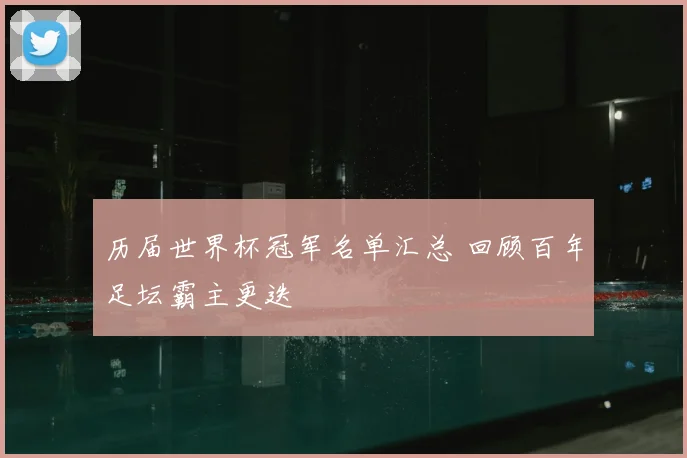 历届世界杯冠军名单汇总 回顾百年足坛霸主更迭