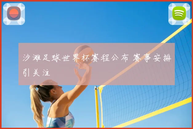 沙滩足球世界杯赛程公布 赛事安排引关注