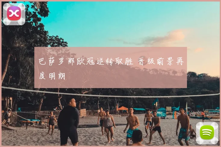 巴萨罗那欧冠逆转取胜 晋级前景再度明朗